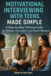 Motivational Interviewing with Teens Made Simple - Honor Victoria Frost (ISBN: 9781764272087)