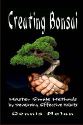 Creating Bonsai: Master Simple Methods by Developing Effective Habits - Dennis Nolan (ISBN: 9781482369755)