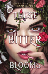 These Bitter Blooms - Emma Hamm (2023)