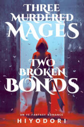 Three Murdered Mages, Two Broken Bonds - Hiyodori (ISBN: 9781963570021)