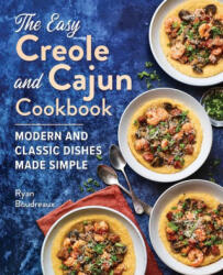 The Easy Creole and Cajun Cookbook: Modern and Classic Dishes Made Simple - Ryan Boudreaux (ISBN: 9781647393373)
