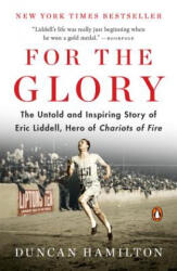 For the Glory: The Untold and Inspiring Story of Eric Liddell, Hero of Chariots of Fire - Duncan Hamilton (ISBN: 9780143110187)