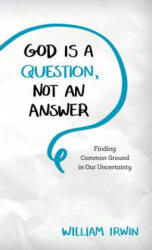 God Is a Question, Not an Answer - William Irwin (ISBN: 9781538115886)