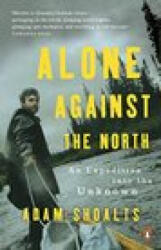 Alone Against the North: An Expedition into the Unknown - Shoalts, Adam (2016)