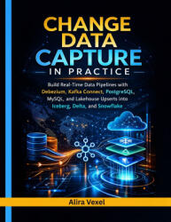 Change Data Capture in Practice - Alira Vexel (2026)