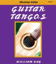 Guitar Tangos: For Plectrum Guitar - William a. Bay (ISBN: 9780985922771)