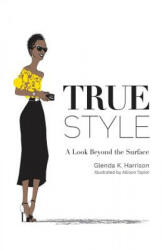 True Style: A Look Beyond the Surface - Glenda K Harrison, Allison Taylor (ISBN: 9781537497716)