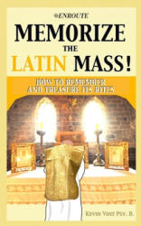 Memorize the Latin Mass: How to Remember and Treasure its Rites - Kevin Vost (ISBN: 9781950108527)