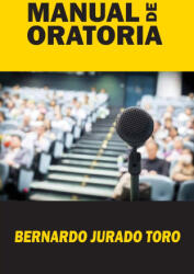 Manual de Oratoria - Bernardo Jurado Toro, Jurado Grupo Editorial (2022)