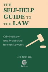 The Self-Help Guide to the Law: Criminal Law and Procedure for Non-Lawyers - J D Teller Esq (ISBN: 9781681090535)