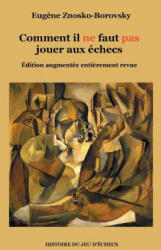 Comment il ne faut pas jouer aux echecs - Eugene Znosko-Borovsky (ISBN: 9782322132966)
