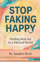 STOP FAKING HAPPY - Janalee Beck (ISBN: 9780962421266)
