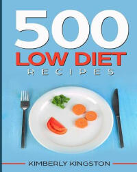500 Low Diet Recipes: Low Calorie Foods, Delicious Recipe Cookbook, Weight Loss Recipes, Diet Recipes Cookbook - Kimberly Kingston (ISBN: 9781983474781)