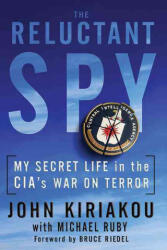 The Reluctant Spy: My Secret Life in the CIA's War on Terror - John Kiriakou, Bruce Riedel, Michael Ruby (ISBN: 9781616086282)