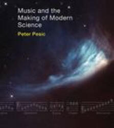Music and the Making of Modern Science - Peter Pesic (ISBN: 9780262543903)