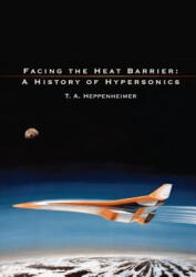Facing the Heat Barrier: A History of Hypersonics - National Aeronautics and Administration, T A Heppenheimer (ISBN: 9781493692569)