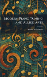 Modern Piano Tuning and Allied Arts - William Braid White (ISBN: 9781025523699)