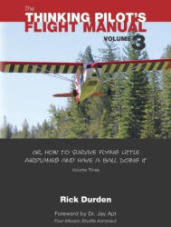 The Thinking Pilot's Flight Manual: Or, How to Survive Flying Little Airplanes and Have a Ball Doing It, Vol. 3 - Jay Apt, Cory Emberson (ISBN: 9780983422266)