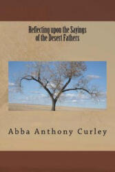 Reflecting upon the Sayings of the Desert Fathers - Abba Anthony Curley (2017)