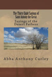 The Thirty Eight Sayings of Saint Antony the Great: Sayings of the Desert Fathers - Abba Anthony Curley (2017)