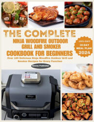 The Complete Ninja Woodfire Outdoor Grill and Smoker Cookbook for Beginners - Emma Publisher, John Walker (2024)