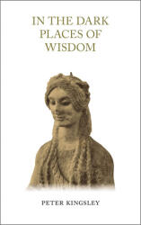IN THE DARK PLACES OF WISDOM - PETER KINGSLEY (ISBN: 9781999638474)
