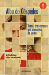 Vorrei trascorrere una domenica da uomo. Scritti sulle donne e il loro ruolo nella società - Alba De Céspedes (2026)