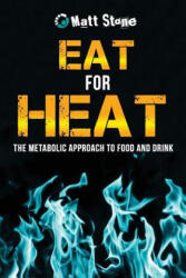 Eat for Heat: The Metabolic Approach to Food and Drink - Matt Stone (ISBN: 9781484989319)