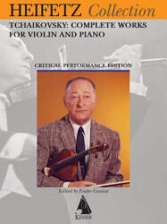 Tchaikovsky Complete Works for Violin and Piano: Heifetz Critical Edition - Pyotr Il Tchaikovsky, Endre Granat, Jascha Heifetz (ISBN: 9781581066876)