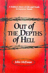Out of the Depths of Hell: A Soldier's Story of Life and Death in Japanese Hands - John McEwan (ISBN: 9780850526684)