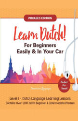 Learn Dutch For Beginners Easily! Phrases Edition! Contains Over 1000 Dutch Beginner & Intermediate Phrases - Immersion Languages (ISBN: 9781617044571)