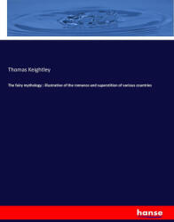 The fairy mythology : illustrative of the romance and superstition of various countries - Thomas Keightley (ISBN: 9783337185299)