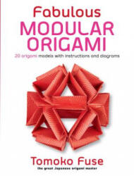 Fabulous Modular Origami: 20 Origami Models with Instructions and Diagrams - Tomoko Fuse (2018)