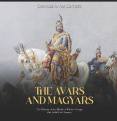 The Avars and Magyars - Charles River Editors (2022)