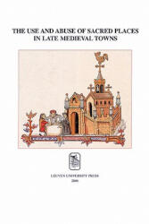 Use and Abuse of Sacred Places in Late Medieval Towns - Paul Trio (ISBN: 9789058675194)
