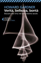 Verità, bellezza, bontà. Educare alle virtù nel ventunesimo secolo - Howard Gardner (2022)
