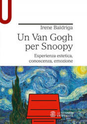 Van Gogh per Snoopy. Esperienza estetica, conoscenza, emozione - Irene Baldriga (2020)