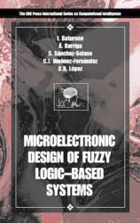 Microelectronic Design of Fuzzy Logic-Based Systems (ISBN: 9780849300912)