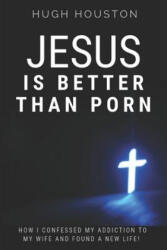 Jesus Is Better Than Porn - Hugh Houston (ISBN: 9781797641416)
