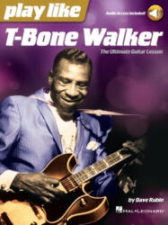 Play Like T-Bone Walker: The Ultimate Guitar Lesson with Audio Access Included: The Ultimate Guitar Lesson with Audio Access Included! - T-Bone Walker (ISBN: 9781540014771)