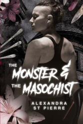 The Monster and the Masochist - Alexandra St Pierre (ISBN: 9781069445162)