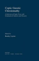 Coptic Gnostic Chrestomathy: A Selection of Coptic Texts with Grammatical Analysis and Glossary - B. Layton, Thomas N. Layton, Bentley Layton (2004)