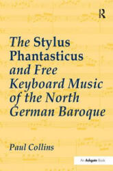 Stylus Phantasticus and Free Keyboard Music of the North German Baroque - Collins (ISBN: 9781138273191)