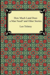 How Much Land Does a Man Need? and Other Stories - Count Leo Nikolayevich Tolstoy (ISBN: 9781420945539)