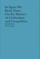 In Space We Read Time - On the History of Civilization and Geopolitics - Karl Schlogel, Karl Schleogel, Gerrit Jackson (ISBN: 9781941792087)