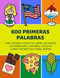 600 Primeras Palabras Más Usadas Tarjetas Bebe Bilingüe Vocabulario Espa? ol Polaco Libro Infantiles Para Ni? os: Aprender imaginario diccionario básico - Lenguaje Preparacion (ISBN: 9781085905381)