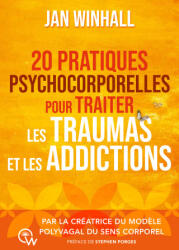 20 pratiques psychocorporelles pour traiter les traumas et les addictions - Par la créatrice du Modèle polyvagal du sens corporel - Winhall (2026)