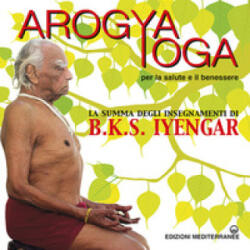 Arogya yoga per la salute e il benessere - B. K. S. Iyengar (2021)