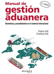 MANUAL DE GESTION ADUANERA: NORMATIVAS PROCEDIMIENTOS - COLL, PEDRO, COLL, CRISTINA (2023)