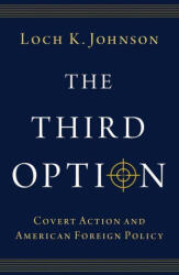 The Third Option Covert Action and American Foreign Policy (ISBN: 9780197779255)